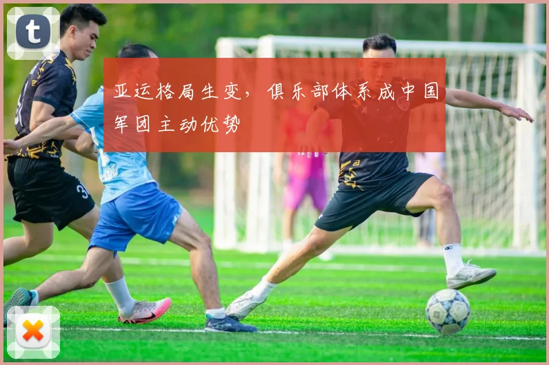 亚运格局生变,俱乐部体系成中国军团主动优势